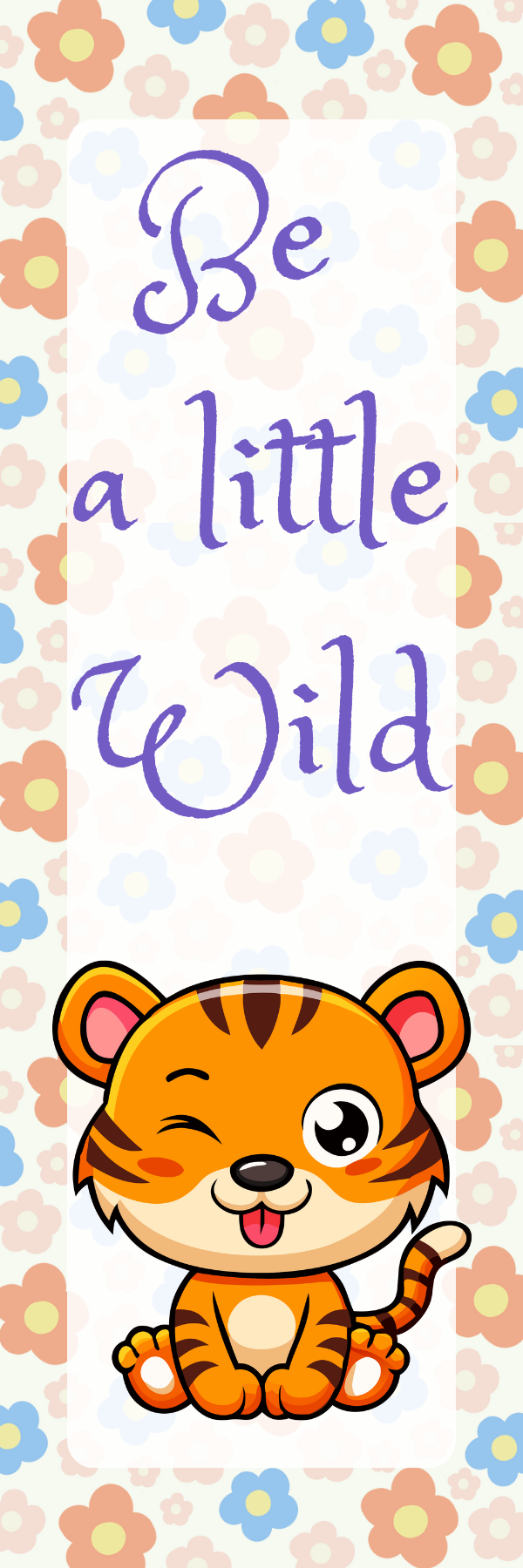 Tiger &quot;Be a Little Wild&quot; Flower Bookmark